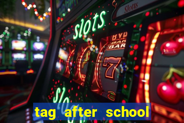 tag after school apk download